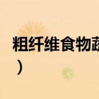 粗纤维食物蔬菜有哪些（粗纤维的食物和蔬菜）
