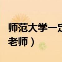 师范大学一定要当老师吗（师范大学一定要当老师）