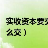 实收资本要交什么印花税（实收资本印花税怎么交）