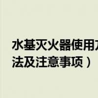 水基灭火器使用方法示意图注意事项（水基灭火器的使用方法及注意事项）