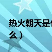 热火朝天是什么意思?（热火朝天的意思是什么）