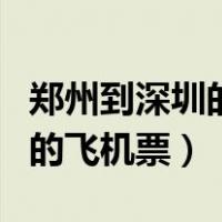 郑州到深圳的飞机票查询及票价（郑州到深圳的飞机票）