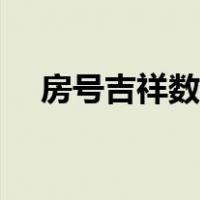 房号吉祥数字查询（房号数字吉凶查询）