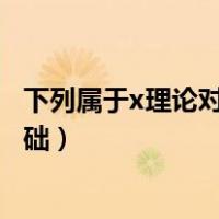 下列属于x理论对人性的假设是（x理论以下面四种假设为基础）
