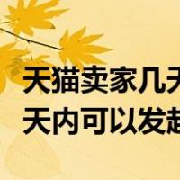 天猫卖家几天内必须发货（天猫交易买家多少天内可以发起）