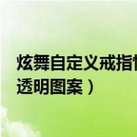 炫舞自定义戒指情侣透明图案怎么弄（炫舞自定义戒指情侣透明图案）
