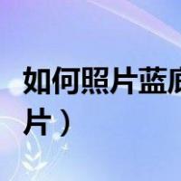 如何照片蓝底换白底（白底照片怎么换蓝底照片）