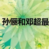 孙俪和邓超最新消息（孙俪与邓超最新消息）