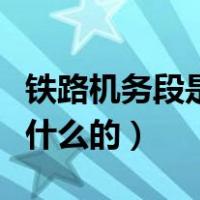 铁路机务段是干什么的（铁路局的机务段是做什么的）