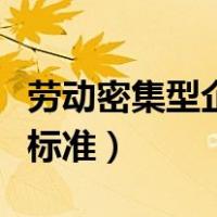 劳动密集型企业的认定（劳动密集型企业认定标准）
