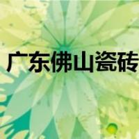 广东佛山瓷砖批发市场（广东佛山瓷砖厂家）