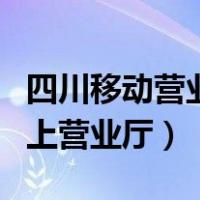 四川移动营业厅网上营业厅官网（四川移动网上营业厅）
