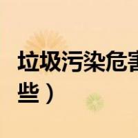 垃圾污染危害有什么（垃圾对环境的危害有哪些）