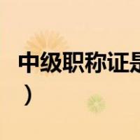 中级职称证是什么证（求助办理中级职称证书）