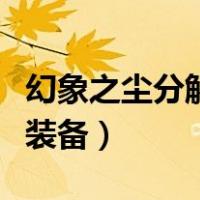 幻象之尘分解什么装备快（幻象之尘分解什么装备）
