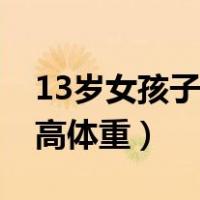 13岁女孩子正常身高体重（13岁女生正常身高体重）
