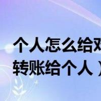 个人怎么给对公账户怎么转账（对公账户怎么转账给个人）
