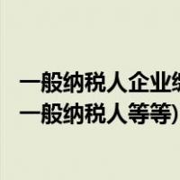 一般纳税人企业缴税种类和比例（企业纳税分几种 (如 免税 一般纳税人等等)纳税税额比例有什么）