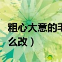 粗心大意的毛病要怎么改（粗心大意的毛病怎么改）