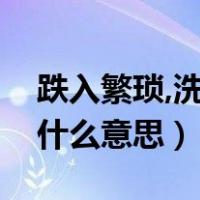 跌入繁琐,洗尽铅华是什么意思（洗尽铅华是什么意思）