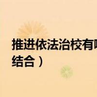 推进依法治校有哪些（如何做到依法治教与依法治校的密切结合）