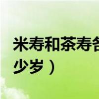 米寿和茶寿各指多少岁的（米寿和茶寿各指多少岁）