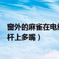 窗外的麻雀在电线杆上多嘴你说这一句（窗外的麻雀在电线杆上多嘴）