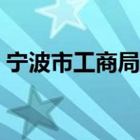宁波市工商局举报投诉电话（宁波市工商局）