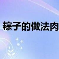 粽子的做法肉粽的做法（肉粽子的做法大全）