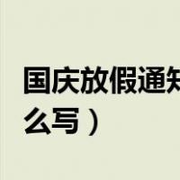 国庆放假通知怎么写给客户（国庆放假通知怎么写）