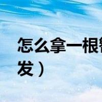 怎么拿一根簪子盘头发?（一根簪子怎么盘头发）