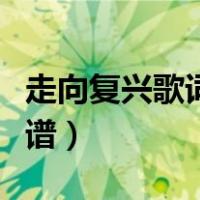 走向复兴歌词及歌谱简谱（走向复兴歌词及歌谱）