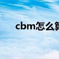 cbm怎么算cuft的换算（cbm怎么算）