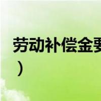 劳动补偿金要交个税吗（劳动补偿金要交个税）