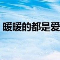 暖暖的都是爱像香槟满出来（暖暖的都是爱）