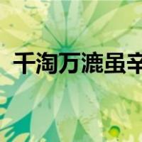 千淘万漉虽辛苦吹尽狂沙始到金的意思读音