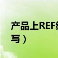 产品上REF缩写是什么意思（ref是什么的缩写）