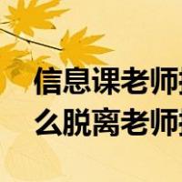 信息课老师控制你后,怎么退出去（信息课怎么脱离老师控制）