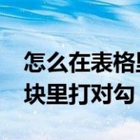 怎么在表格里的小方块里打对勾（excel小方块里打对勾）