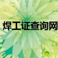 焊工证查询网站（焊工证网上查询系统官网）