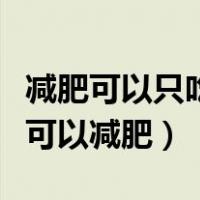 减肥可以只吃菜不吃米饭吗（不吃米饭只吃菜可以减肥）