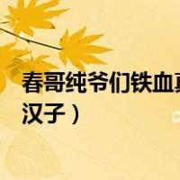 春哥纯爷们铁血真汉子父亲好儿子图片（春哥纯爷们铁血真汉子）