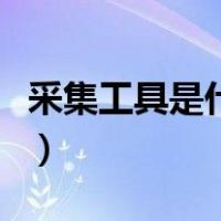 采集工具是什么（常见的信息采集工具有哪些）