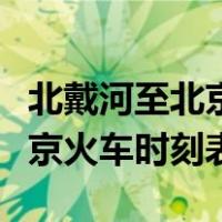 北戴河至北京站列车时刻表查询（北戴河到北京火车时刻表）