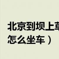 北京到坝上草原怎么坐车快（北京到坝上草原怎么坐车）