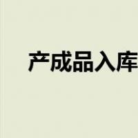 产成品入库的会计分录怎么写（产成品）