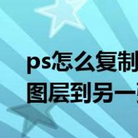 ps怎么复制图层到另外一张图（ps怎么复制图层到另一张图）
