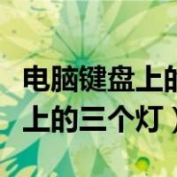 电脑键盘上的三个灯都没亮怎么办（电脑键盘上的三个灯）