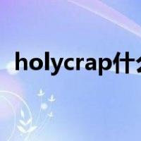 holycrap什么意思（holy crap 什么意思）