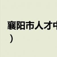 襄阳市人才中心档案室电话（襄阳市人才中心）